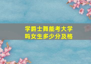 学爵士舞能考大学吗女生多少分及格