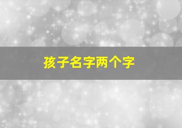 孩子名字两个字