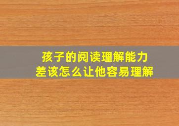 孩子的阅读理解能力差该怎么让他容易理解