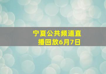 宁夏公共频道直播回放6月7日