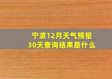 宁波12月天气预报30天查询结果是什么