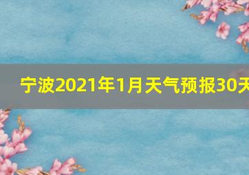 宁波2021年1月天气预报30天