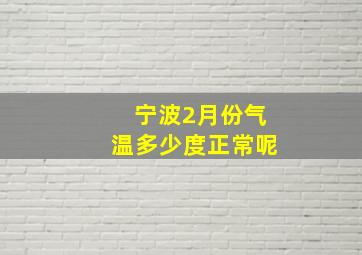 宁波2月份气温多少度正常呢