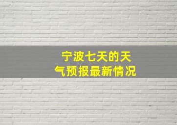 宁波七天的天气预报最新情况