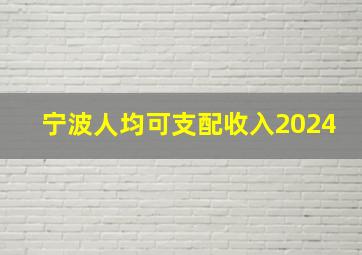 宁波人均可支配收入2024