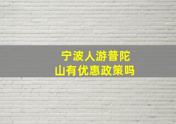 宁波人游普陀山有优惠政策吗