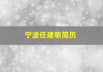 宁波任建明简历