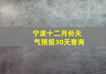 宁波十二月份天气预报30天查询