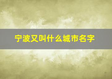 宁波又叫什么城市名字