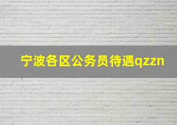 宁波各区公务员待遇qzzn