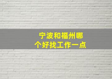 宁波和福州哪个好找工作一点