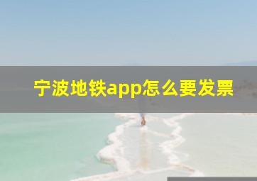 宁波地铁app怎么要发票