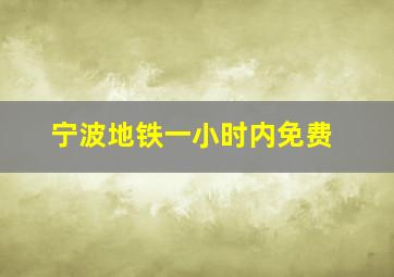 宁波地铁一小时内免费