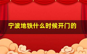 宁波地铁什么时候开门的