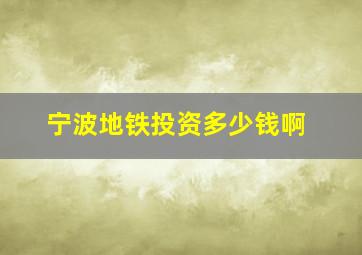 宁波地铁投资多少钱啊