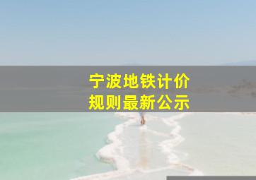 宁波地铁计价规则最新公示