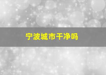 宁波城市干净吗