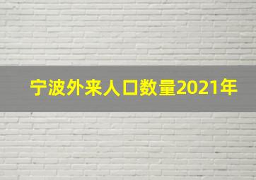 宁波外来人口数量2021年