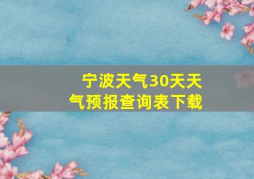 宁波天气30天天气预报查询表下载