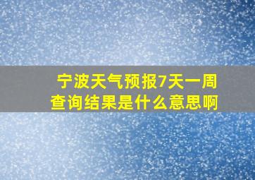 宁波天气预报7天一周查询结果是什么意思啊