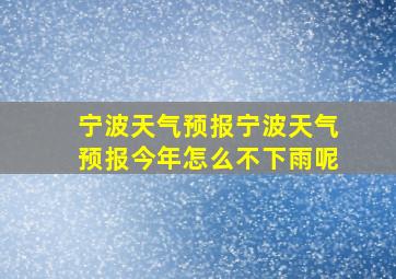 宁波天气预报宁波天气预报今年怎么不下雨呢