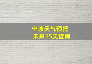 宁波天气预报未来15天查询