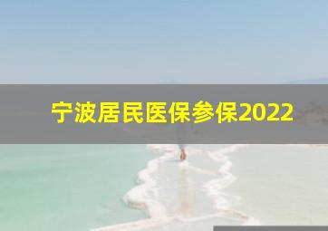 宁波居民医保参保2022