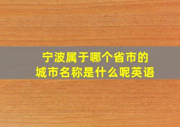 宁波属于哪个省市的城市名称是什么呢英语