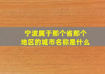 宁波属于那个省那个地区的城市名称是什么