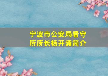 宁波市公安局看守所所长杨开涌简介