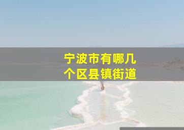 宁波市有哪几个区县镇街道