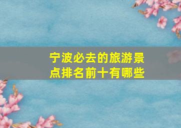 宁波必去的旅游景点排名前十有哪些