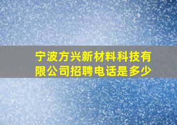 宁波方兴新材料科技有限公司招聘电话是多少