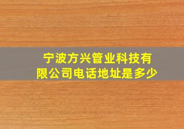 宁波方兴管业科技有限公司电话地址是多少