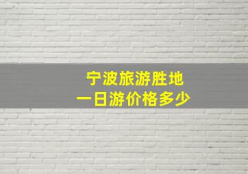 宁波旅游胜地一日游价格多少