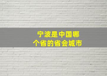 宁波是中国哪个省的省会城市