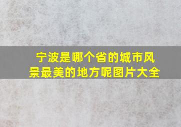 宁波是哪个省的城市风景最美的地方呢图片大全