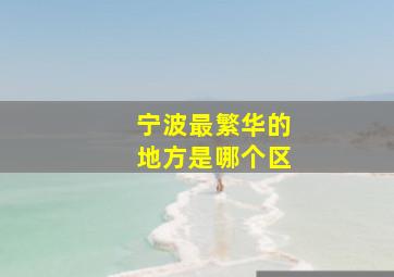 宁波最繁华的地方是哪个区