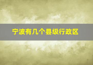 宁波有几个县级行政区