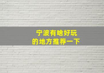 宁波有啥好玩的地方推荐一下