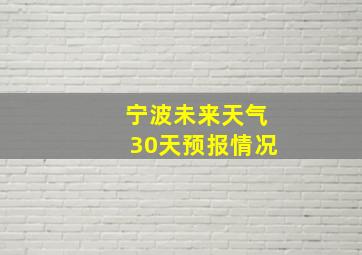 宁波未来天气30天预报情况