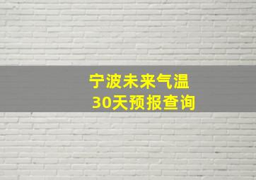 宁波未来气温30天预报查询