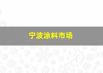 宁波涂料市场