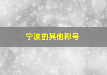 宁波的其他称号