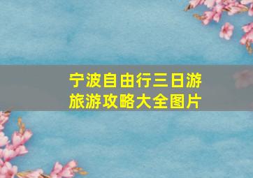 宁波自由行三日游旅游攻略大全图片