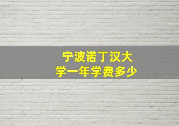 宁波诺丁汉大学一年学费多少