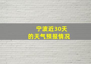 宁波近30天的天气预报情况