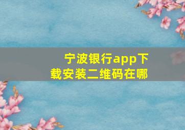 宁波银行app下载安装二维码在哪