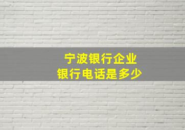 宁波银行企业银行电话是多少