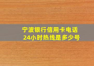 宁波银行信用卡电话24小时热线是多少号